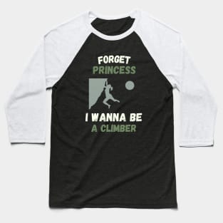 Forget princess I wanna be a climber Baseball T-Shirt